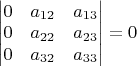 $\begin{vmatrix} 0& a_{12}& a_{13}\\0& a_{22}& a_{23}\\0& a_{32}&a_{33}\end{vmatrix}=0$