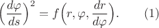 $$\Big(\frac{d\varphi}{ds}\Big)^2=f\Big(r,\varphi,\frac{dr}{d\varphi}\Big).\qquad (1)$$