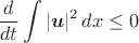 $$\frac{d}{dt} \int |\boldsymbol{u}|^2\, dx \le 0$$