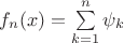 $f_n(x) = \sum\limits_{k = 1}^n \psi_k$