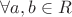 $\forall a,b\in R$