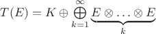 $T(E)=K\oplus\bigoplus\limits_{k=1}^{\infty}\undertext{\underbrace{E\otimes\ldots\otimes E}_k$