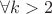 $\forall k>2$