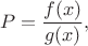 $$
P = \frac{f(x)}{g(x)},
$$