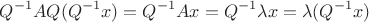 $$Q^{-1}AQ(Q^{-1}x)=Q^{-1}Ax=Q^{-1}\lambda x=\lambda(Q^{-1}x)$$