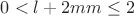 $0<l+2mm\le2$