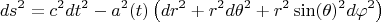 $$ds^2 = c^2 dt^2 - a^2 (t) \left( dr^2 + r^2 d\theta^2 + r^2 \sin(\theta)^2 d \varphi^2 \right)$$
