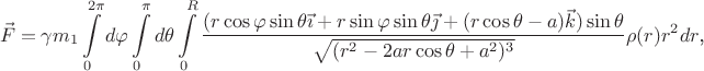 $$\vec F=\gamma m_1\int\limits_0^{2\pi}d\varphi\int\limits_0^{\pi}d\theta\int\limits_0^R\frac{(r\cos\varphi\sin\theta\vec\imath+r\sin\varphi\sin\theta\vec\jmath+(r\cos\theta-a)\vec k)\sin\theta}{\sqrt{(r^2-2ar\cos\theta+a^2)^3}}\rho(r)r^2dr\text{,}$$