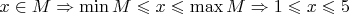 $x \in M \Rightarrow \min M \leqslant x \leqslant \max M \Rightarrow 1 \leqslant x \leqslant 5$