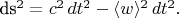 ds^2 = c^2\,dt^2 - \langle w \rangle^2\,dt^2.