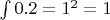 $\int 0.2 = 1^2 = 1$