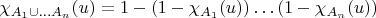 $\chi_{A_{1}\cup\ldots A_{n}}(u)=1-(1-\chi_{A_{1}}(u))\ldots(1-\chi_{A_{n}}(u))$