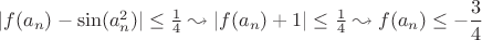 $|f(a_n) - \sin(a^2_n)| \le \frac{1}{4} \leadsto |f(a_n) + 1| \le \frac{1}{4} \leadsto f(a_n) \le -\dfrac{3}{4}
$ $|f(a_n) - \sin(a^2_n)| \le \frac{1}{4} \leadsto |f(a_n) + 1| \le \frac{1}{4} \leadsto f(a_n) \le -\dfrac{3}{4}
$
