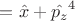 $=\hat{x}+\hat{p_z}^4$