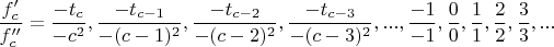 $\dfrac{f_c'}{f_c''}=\dfrac{-t_c}{-c^2},\dfrac{-t_{c-1}}{-(c-1)^2},\dfrac{-t_{c-2}}{-(c-2)^2},\dfrac{-t_{c-3}}{-(c-3)^2},...,\dfrac{-1}{-1},\dfrac{0}{0},\dfrac{1}{1},\dfrac{2}{2},\dfrac{3}{3},...$