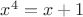 $x^{4}=x+1$