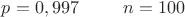 $p=0,997\;\;\;\;\;\;\;\;\;n=100$