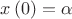 $\[x\left( 0 \right) = \alpha \]$