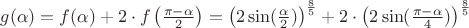 $g(\alpha) = f(\alpha)+ 2 \cdot f \left( \frac{\pi-\alpha}{2} \right) = \left (2 \sin(\frac{\alpha}{2}) \right)^{\frac{8}{5}}+2 \cdot \left (2 \sin(\frac{\pi -\alpha}{4}) \right)^{\frac{8}{5}}$