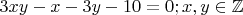 $ 3xy-x-3y-10=0; x, y\in\mathbb{Z}$