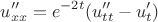 $$u''_{xx}=e^{-2t}(u''_{tt}-u'_{t})$$