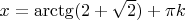 $x=\arctg(2+\sqrt 2)+\pi k$