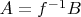 $A=f^{-1}B$