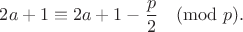 $$2a+1 \equiv 2a+1 - \frac p 2 \pmod p.$$