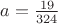 $a=\frac{19}{324}$