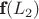 $\textbf{f}(L_2)$ $\textbf{f}(L_2)$