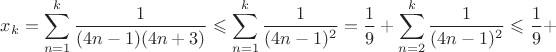 $x_k=\displaystyle\sum_{n=1}^k\dfrac{1}{(4n-1)(4n+3)}\leqslant \displaystyle\sum_{n=1}^k\dfrac{1}{(4n-1)^2}=\dfrac{1}{9}+\displaystyle\sum_{n=2}^k\dfrac{1}{(4n-1)^2}\leqslant \dfrac{1}{9}+$