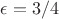 $\epsilon=3/4$