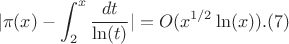 $$|\pi(x)-\int_2^x \frac {dt}{\ln(t)}|=O(x^{1/2}\ln(x)).(7)$$