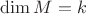 $\dim M = k$