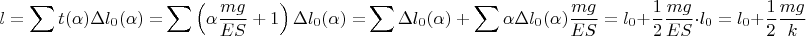 $$\[l = \sum {t(\alpha )\Delta {l_0}(\alpha ) = } \sum {\left( {\alpha \frac{{mg}}{{ES}} + 1} \right)\Delta {l_0}(\alpha ) = } \sum {\Delta {l_0}(\alpha ) + \sum {\alpha \Delta {l_0}(\alpha )\frac{{mg}}{{ES}}} }  = {l_0} + \frac{1}{2}\frac{{mg}}{{ES}} \cdot {l_0} = {l_0} + \frac{1}{2}\frac{{mg}}{k}\]$$