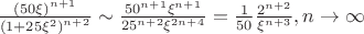 $\[\frac{{{{\left( {50\xi } \right)}^{n + 1}}}}
{{{{\left( {1 + 25{\xi ^2}} \right)}^{n + 2}}}} \sim \frac{{{{50}^{n + 1}}{\xi ^{n + 1}}}}
{{{{25}^{n + 2}}{\xi ^{2n + 4}}}} = \frac{1}
{{50}}\frac{{{2^{n + 2}}}}
{{{\xi ^{n + 3}}}},n \to \infty \]$