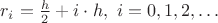 $r_i={h\over2}+i\cdot h,\ i=0,1,2,\ldots$