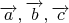 $\overrightarrow{a}, \overrightarrow{b}, \overrightarrow{c}$