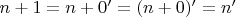 $n + 1 = n+0' = (n+0)' = n'$