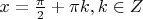 $x=\frac{\pi}{2} + \pi k, k \in Z$