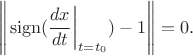 $$\left\lVert\left. \operatorname{sign}(\frac {dx} {dt} \right|_{t = t_0}) - 1 \right\rVert = 0.$$