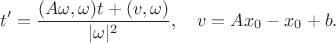 $$t'=\frac{(A\omega,\omega) t+(v,\omega)}{|\omega|^2},\quad v=Ax_0-x_0+b.$$