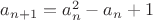 $a_{n+1}=a^2_{n}-a_{n}+1$