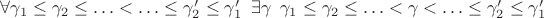 $\forall \gamma_1 \leq \gamma_2 \leq \ldots < \ldots \leq \gamma'_2 \leq \gamma'_1 \enskip \exists \gamma \enskip \gamma_1 \leq \gamma_2 \leq \ldots < \gamma < \ldots \leq \gamma'_2 \leq \gamma'_1$