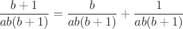 $$\dfrac{b+1}{ab(b+1)}=\dfrac{b}{ab(b+1)}+\dfrac{1}{ab(b+1)}$$