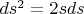 $ds^2 = 2sds $