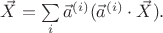 $\vec{X}=\sum\limits_{i} \vec{a}^{(i)} (\vec{a}^{(i)} \cdot \vec{X}).$