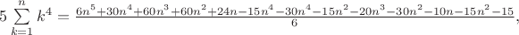 $5\sum\limits_{k=1}^n k^4 = \frac{6n^5 + 30n^4 + 60n^3 + 60 n^2 + 24n - 15n^4 - 30n^4 - 15n^2 - 20n^3 - 30n^2 - 10n - 15n^2 - 15}{6},$