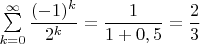 $\sum\limits_{k=0}^\infty \dfrac{(-1)^k}{2^k}=\dfrac{1}{1+0,5}=\dfrac{2}{3}$