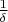 $\frac{1}{\delta}$
